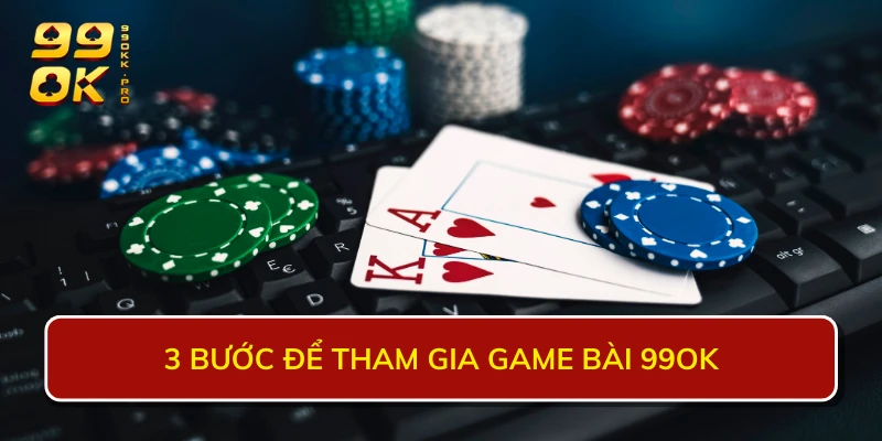 3 bước để tham gia game bài 99OK