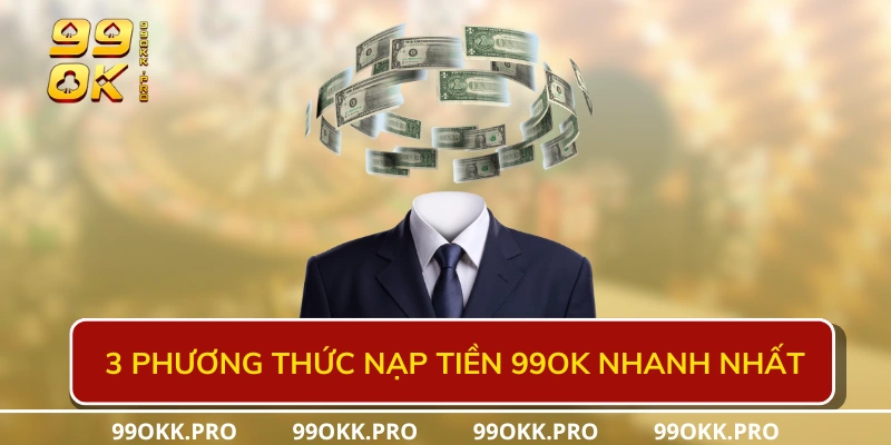 3 phương thức nạp tiền 99OK nhanh nhất