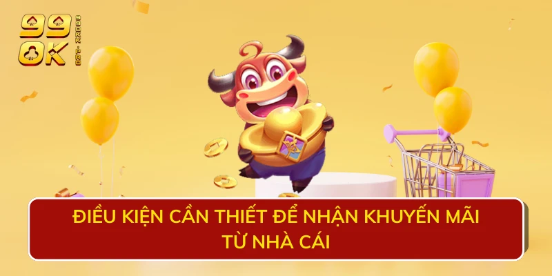 Điều kiện cần thiết để nhận khuyến mãi từ nhà cái