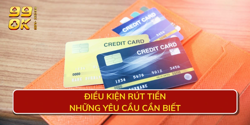 Điều kiện rút tiền - Những yêu cầu cần biết