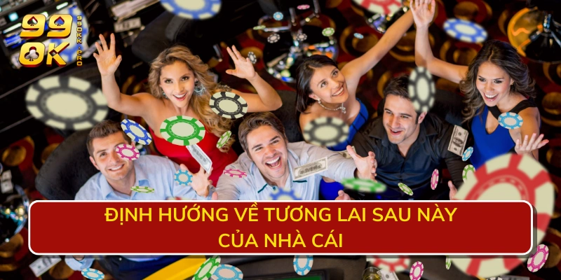 Định hướng về tương lai sau này của nhà cái