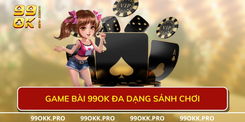 Game Bài 99OK đa dạng sảnh chơi