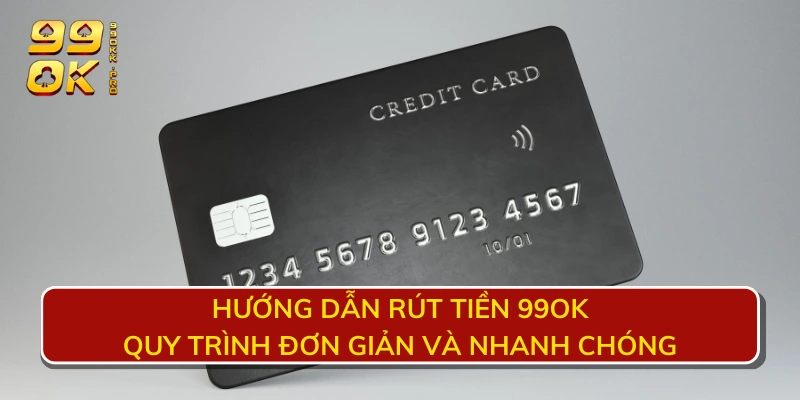 Hướng dẫn rút tiền 99OK - Quy trình đơn giản và nhanh chóng