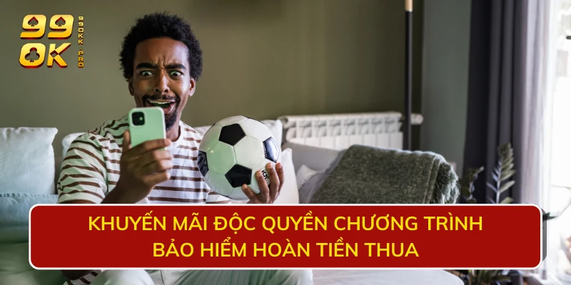 Khuyến mãi độc quyền chương trình bảo hiểm hoàn tiền thua