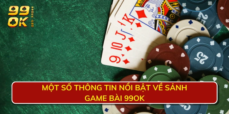 Một số thông tin nổi bật về sảnh game bài 99OK