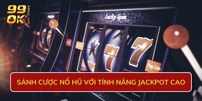 Sảnh cược nổ hũ với tính năng jackpot cao