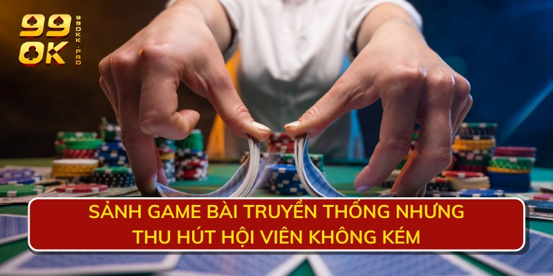 Sảnh game bài truyền thống nhưng thu hút hội viên không kém