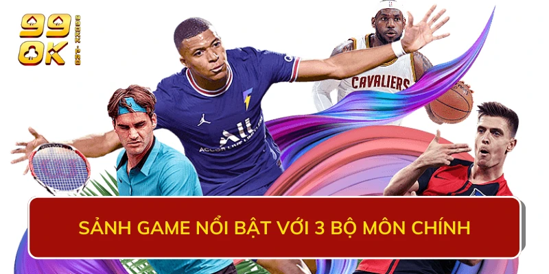 Sảnh game nổi bật với 3 bộ môn chính