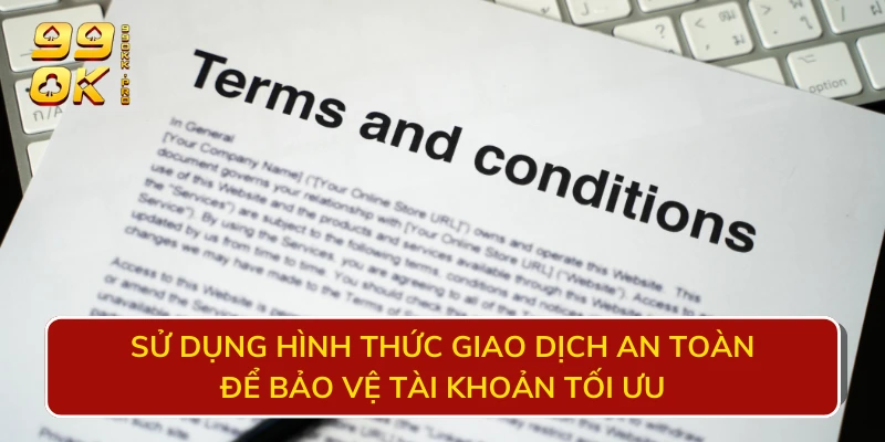 Sử dụng hình thức giao dịch an toàn để bảo vệ tài khoản tối ưu