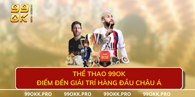 Thể thao 99OK - Điểm đến giải trí hàng đầu châu Á