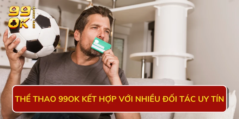 Thể thao 99OK kết hợp với nhiều đối tác uy tín