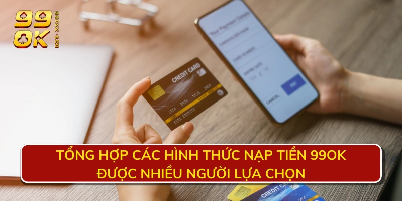 Tổng hợp các hình thức nạp tiền 99OK được nhiều người lựa chọn