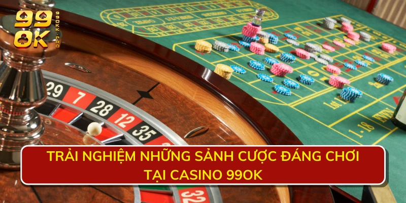 Trải nghiệm những sảnh cược đáng chơi tại casino 99OK