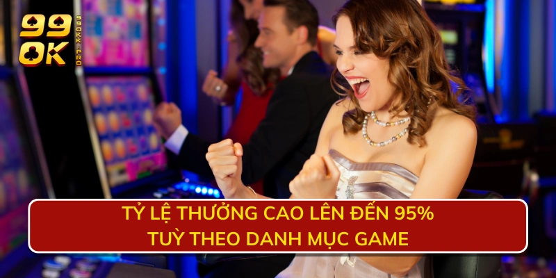 Tỷ lệ thưởng cao lên đến 95% tuỳ theo danh mục game