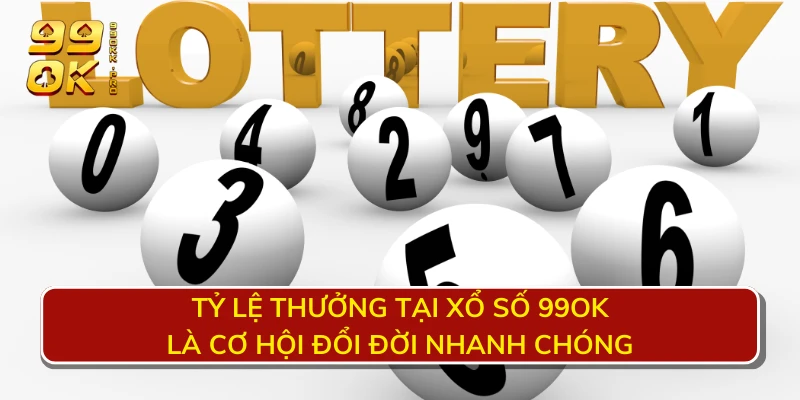 Tỷ lệ thưởng tại xổ số 99OK là cơ hội đổi đời nhanh chóng