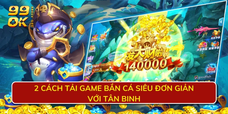 2 cách tải game bắn cá siêu đơn giản với tân binh