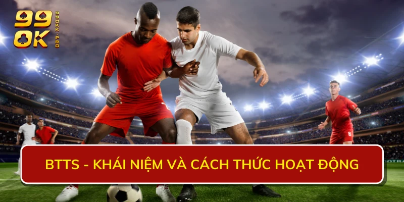 BTTS - Khái niệm và cách thức hoạt động