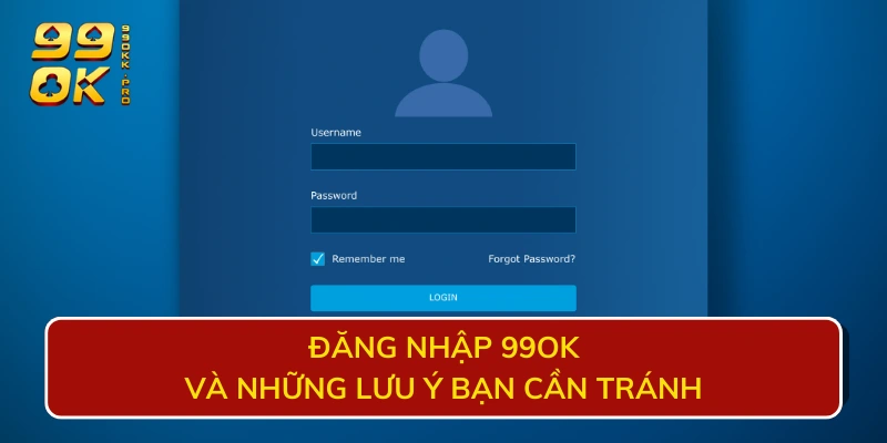 Đăng nhập 99OK và những lưu ý bạn cần tránh