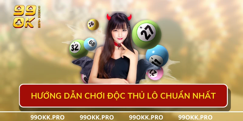 Hướng dẫn chơi độc thủ lô chuẩn nhất