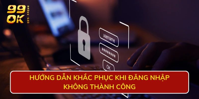 Hướng dẫn khắc phục khi đăng nhập không thành công