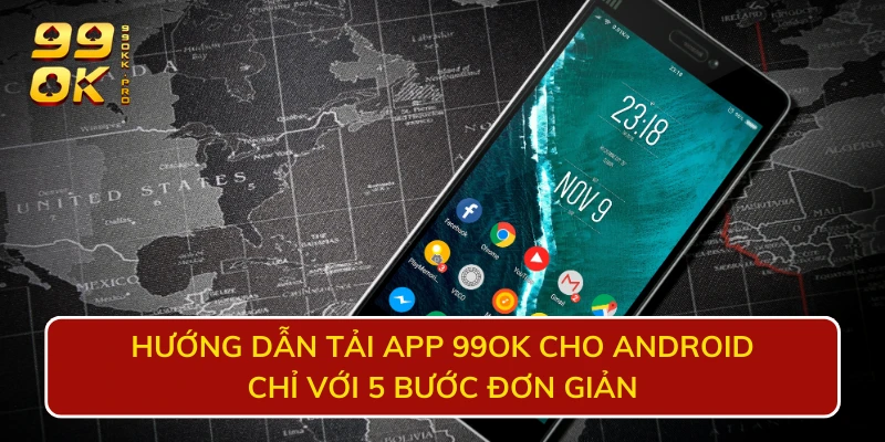 Hướng dẫn tải app 99OK cho Android chỉ với 5 bước đơn giản