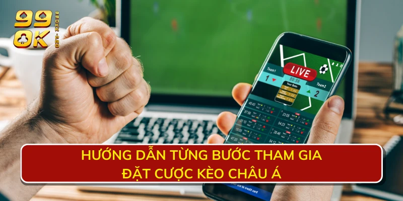 Hướng dẫn từng bước tham gia đặt cược kèo châu Á