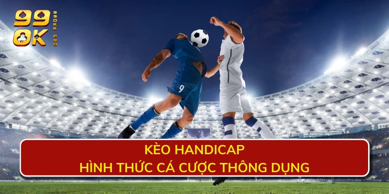 Kèo Handicap - Hình thức cá cược thông dụng