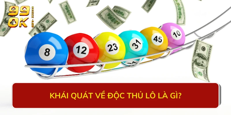 Khái quát về độc thủ lô là gì?