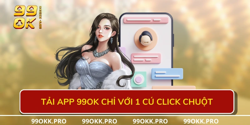 Tải app 99OK chỉ với 1 cú click chuột