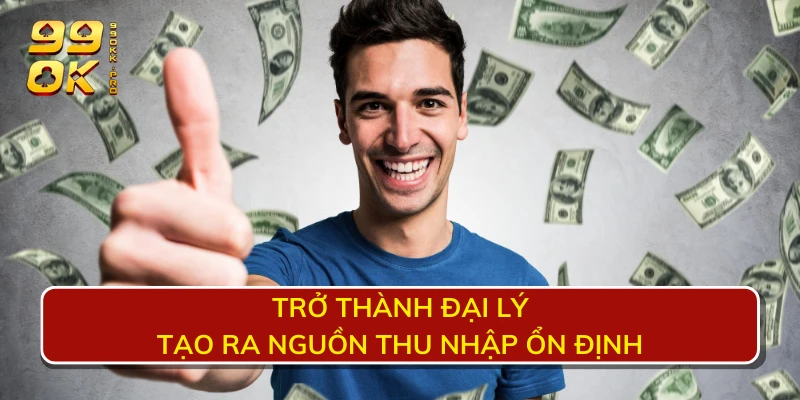 Trở thành đại lý tạo ra nguồn thu nhập ổn định